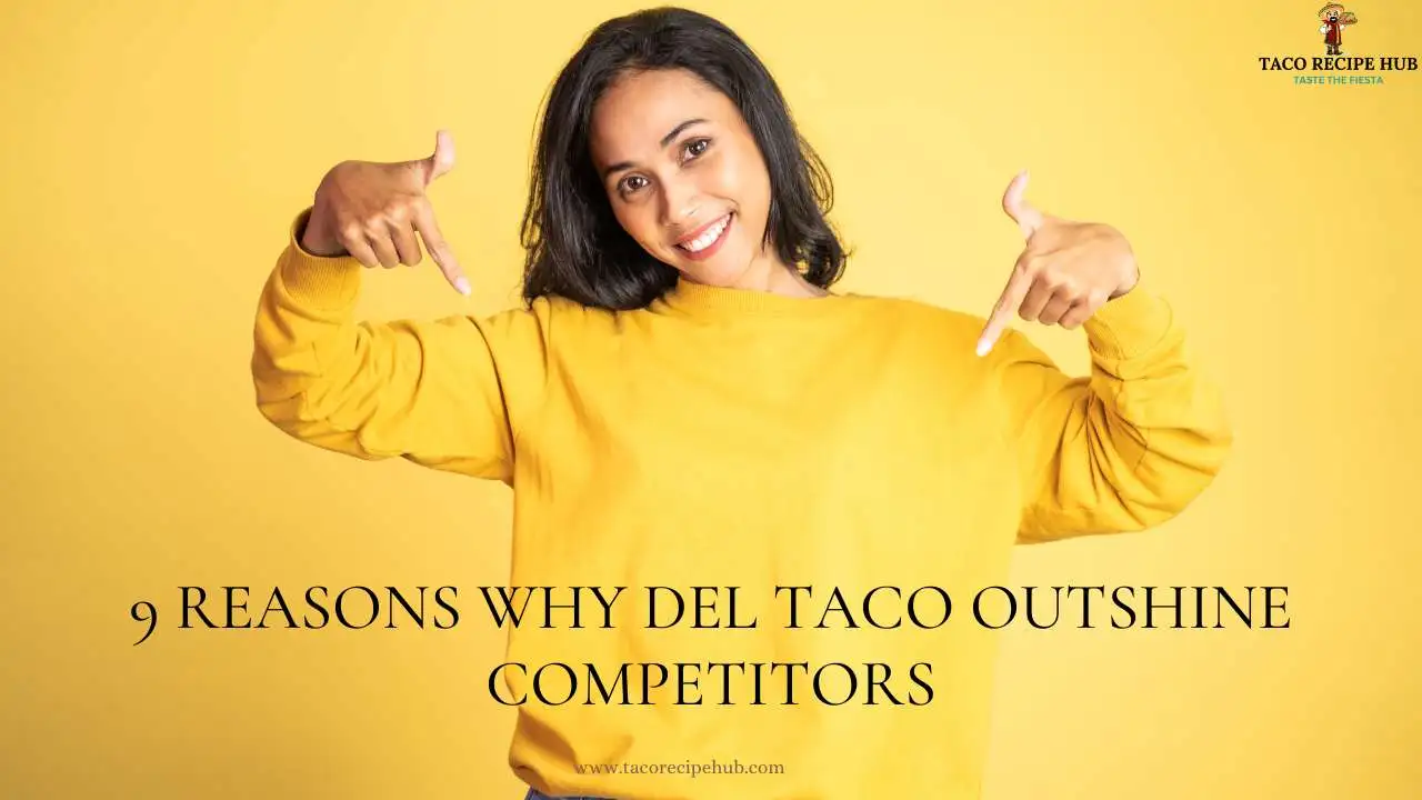 7 Reasons Why Del Taco Outshine Competitors